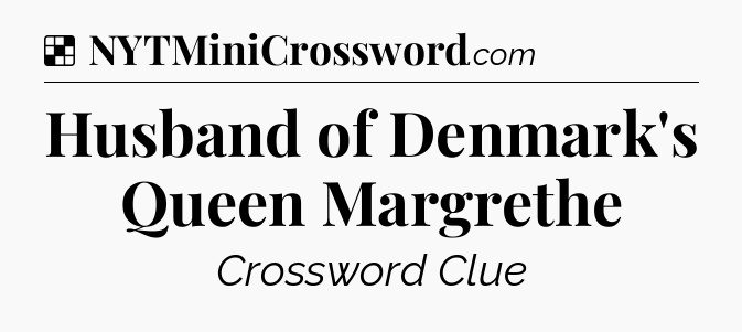 Solution: Husband of Denmark's Queen Margrethe - NYT Crossword