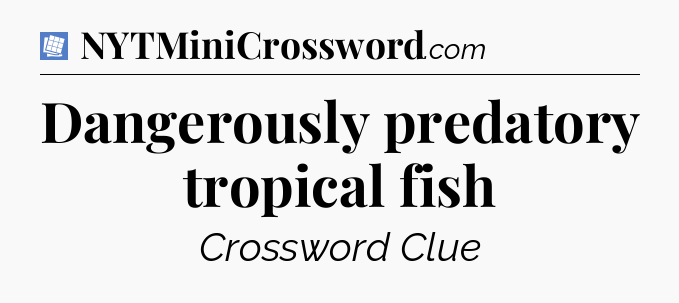 Dangerously predatory tropical fish Puzzle Page Crossword Clue
