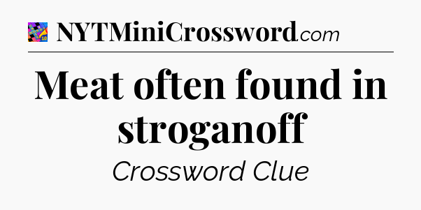 Meat often found in stroganoff Crossword Clue