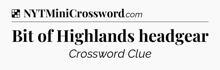 Solution: Bit of Highlands headgear - NYT Crossword