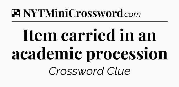 Solution: Item carried in an academic procession - NYT Crossword