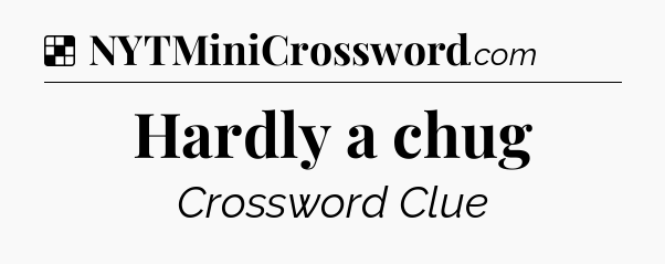Solution: Hardly a chug - NYT Crossword