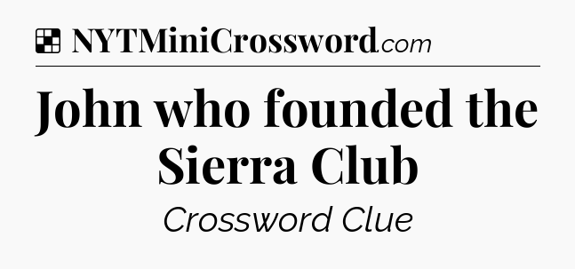 Solution: John who founded the Sierra Club - NYT Crossword