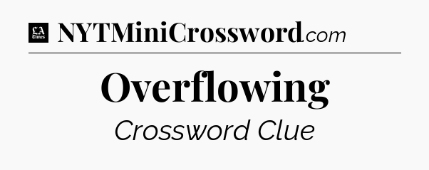 Overflowing - LA Times Crossword