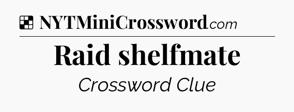 Solution: Raid shelfmate - NYT Crossword