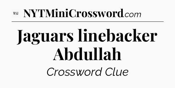 Jaguars linebacker Abdullah - WSJ Crossword