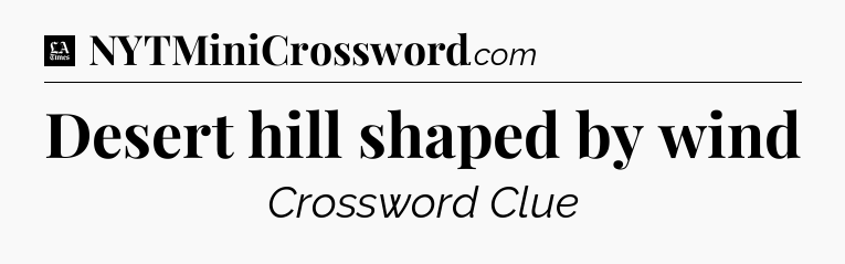 Desert hill shaped by wind - LA Times Crossword