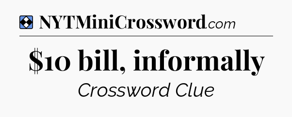 Solution: $10 bill, informally - NYT Mini Crossword
