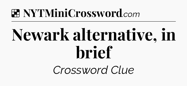 Solution: Newark alternative, in brief - NYT Crossword