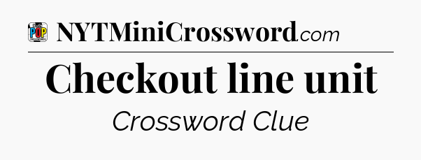 Checkout line unit Crossword Clue