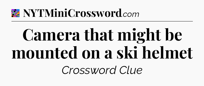 Camera that might be mounted on a ski helmet Crossword Clue