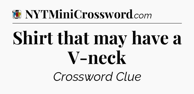 Shirt that may have a V-neck Crossword Clue