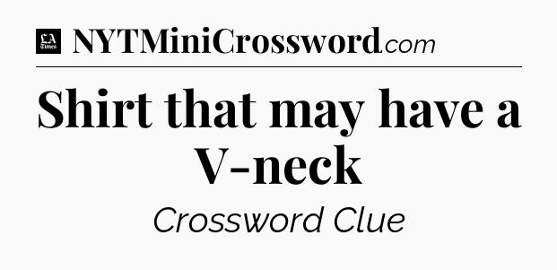 Shirt that may have a V-neck - LA Times Crossword