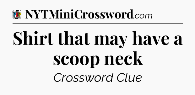 Shirt that may have a scoop neck Crossword Clue