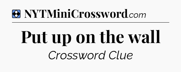 Solution: Put up on the wall - NYT Mini Crossword