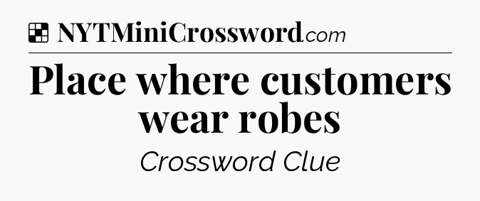 Solution: Place where customers wear robes - NYT Crossword