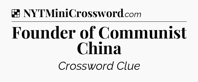 Solution: Founder of Communist China - NYT Crossword