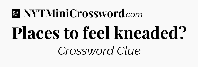 Places to feel kneaded - LA Times Crossword