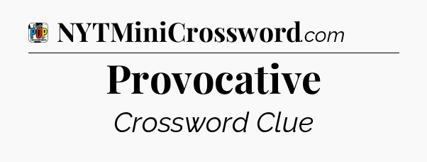 Provocative Crossword Clue