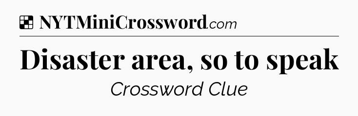 Solution: Disaster area, so to speak - NYT Crossword