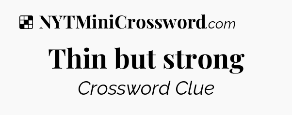 Solution: Thin but strong - NYT Crossword