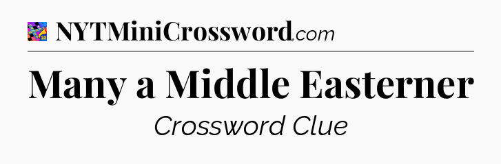 Many a Middle Easterner Crossword Clue
