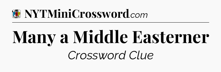 Many a Middle Easterner Crossword Clue
