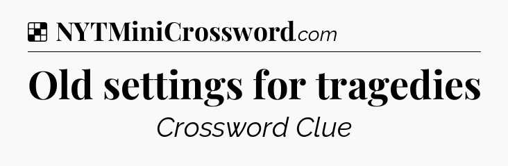Solution: Old settings for tragedies - NYT Crossword