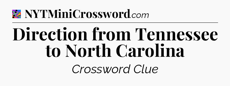 Direction from Tennessee to North Carolina Crossword Clue