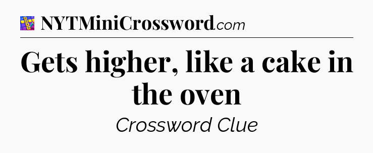 Gets higher, like a cake in the oven Codycross