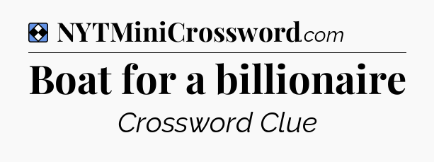 Solution: Boat for a billionaire - NYT Mini Crossword