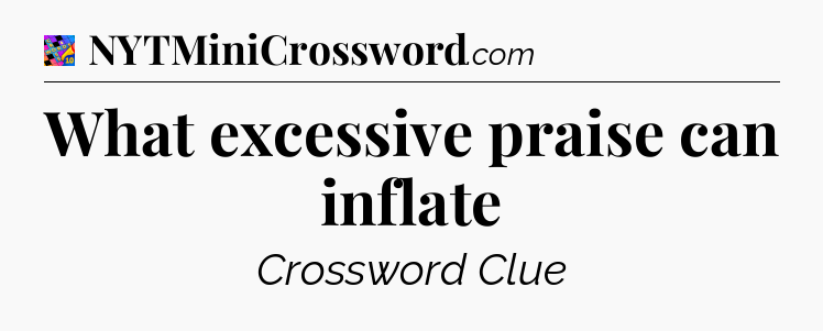 What excessive praise can inflate Crossword Clue