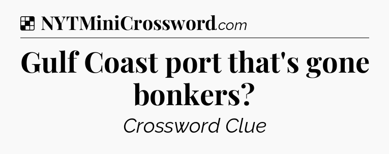 Solution: Gulf Coast port that's gone bonkers - NYT Crossword
