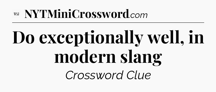Do exceptionally well, in modern slang - WSJ Crossword