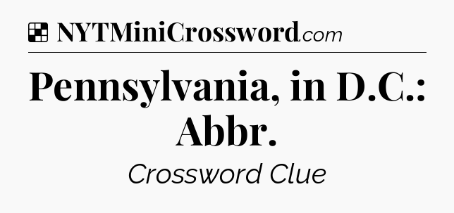 Solution: Pennsylvania, in D.C.: Abbr - NYT Crossword