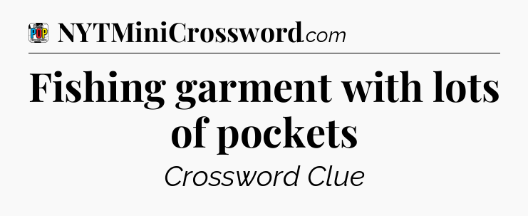 Fishing garment with lots of pockets Crossword Clue