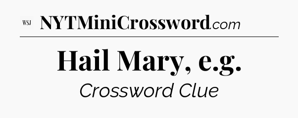 Hail Mary, e.g - WSJ Crossword