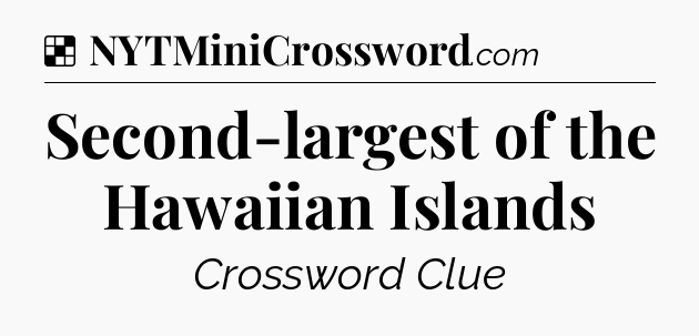 Solution: Second-largest of the Hawaiian Islands - NYT Crossword