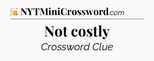 Not costly - 7 Little Words