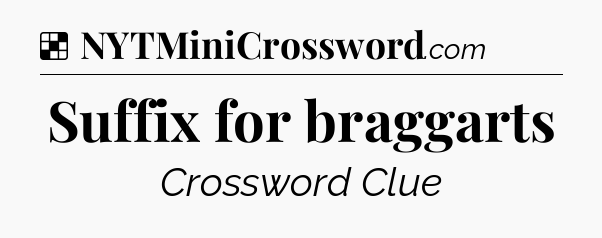 Solution: Suffix for braggarts - NYT Crossword