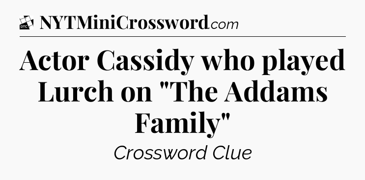 Actor Cassidy who played Lurch on 