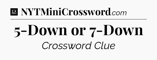 5-Down or 7-Down - LA Times Crossword