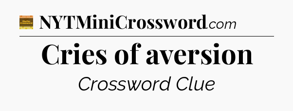 Cries of aversion - Eugene Sheffer Crossword
