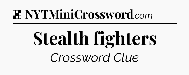 Solution: Stealth fighters - NYT Crossword