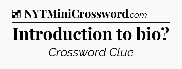 Solution: Introduction to bio - NYT Crossword