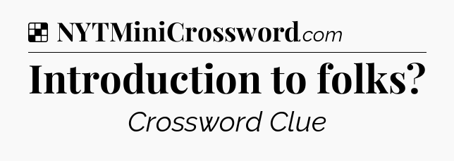 Solution: Introduction to folks - NYT Crossword