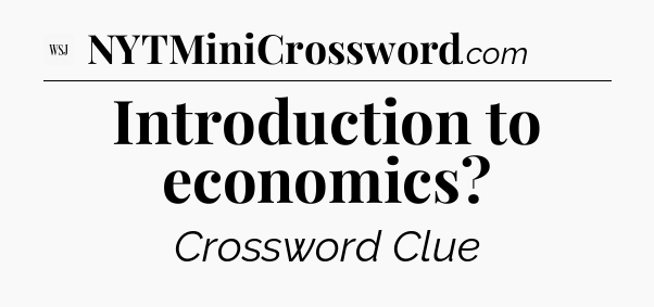 Introduction to economics - WSJ Crossword