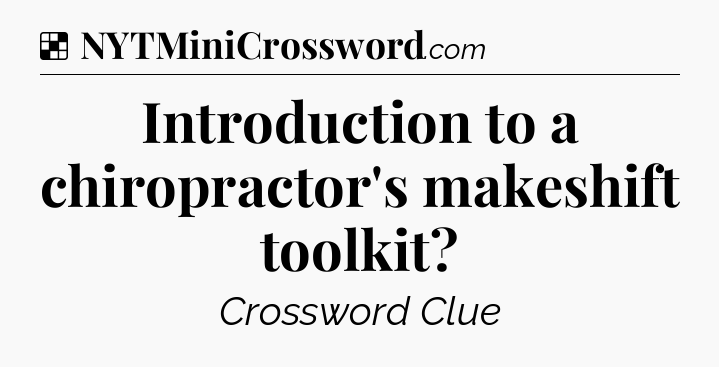Solution: Introduction to a chiropractor's makeshift toolkit - NYT Crossword
