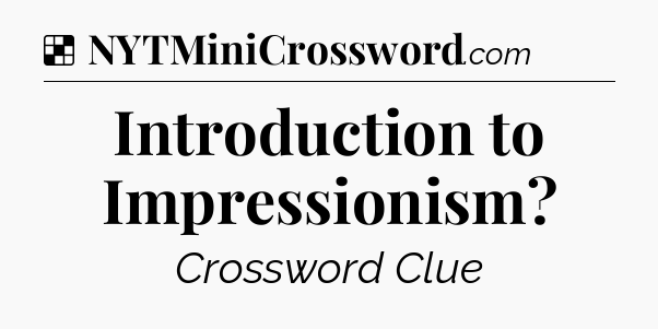 Solution: Introduction to Impressionism - NYT Crossword