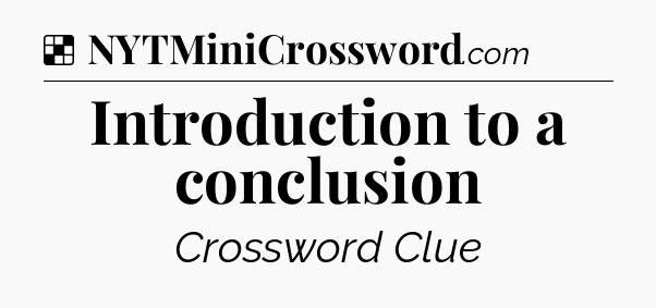 Solution: Introduction to a conclusion - NYT Crossword